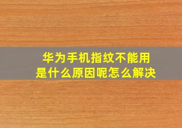 华为手机指纹不能用是什么原因呢怎么解决