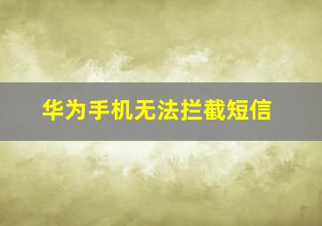 华为手机无法拦截短信