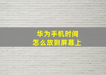 华为手机时间怎么放到屏幕上