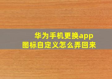 华为手机更换app图标自定义怎么弄回来