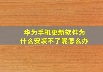 华为手机更新软件为什么安装不了呢怎么办