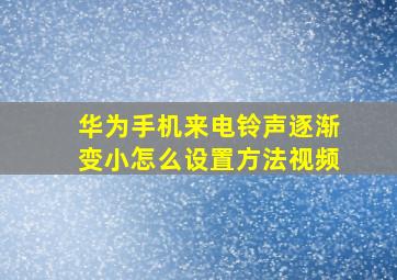 华为手机来电铃声逐渐变小怎么设置方法视频