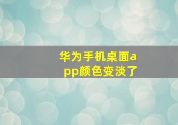 华为手机桌面app颜色变淡了