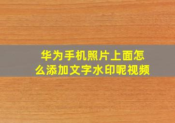 华为手机照片上面怎么添加文字水印呢视频