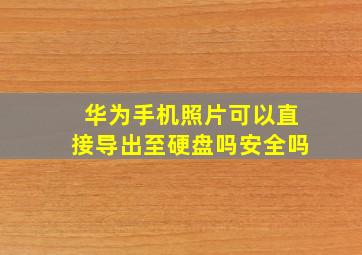 华为手机照片可以直接导出至硬盘吗安全吗