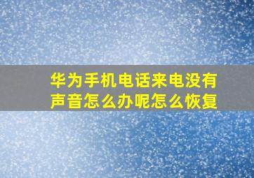 华为手机电话来电没有声音怎么办呢怎么恢复