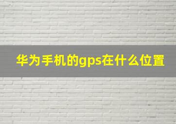 华为手机的gps在什么位置