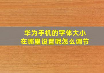 华为手机的字体大小在哪里设置呢怎么调节