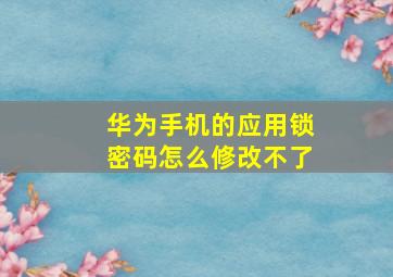 华为手机的应用锁密码怎么修改不了