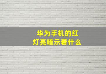 华为手机的红灯亮暗示着什么