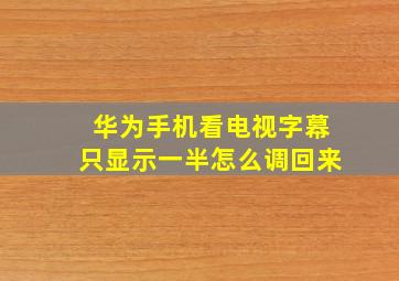 华为手机看电视字幕只显示一半怎么调回来