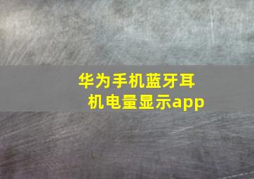 华为手机蓝牙耳机电量显示app