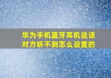 华为手机蓝牙耳机说话对方听不到怎么设置的