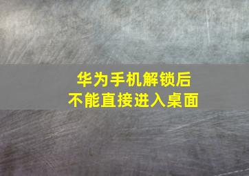 华为手机解锁后不能直接进入桌面