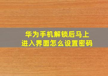 华为手机解锁后马上进入界面怎么设置密码