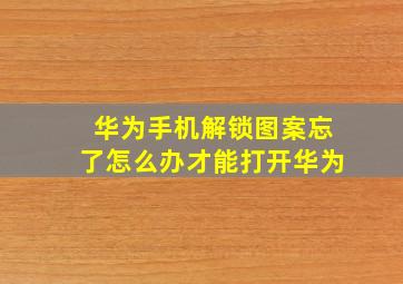 华为手机解锁图案忘了怎么办才能打开华为