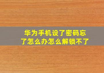 华为手机设了密码忘了怎么办怎么解锁不了