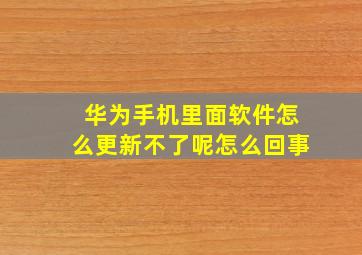 华为手机里面软件怎么更新不了呢怎么回事