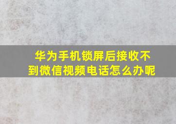 华为手机锁屏后接收不到微信视频电话怎么办呢