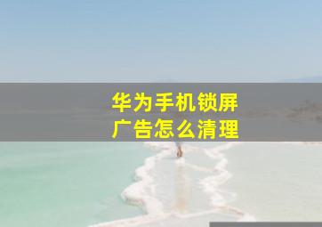 华为手机锁屏广告怎么清理