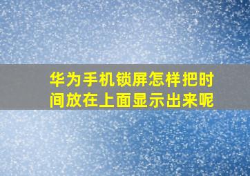 华为手机锁屏怎样把时间放在上面显示出来呢