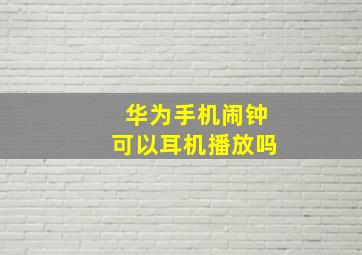 华为手机闹钟可以耳机播放吗