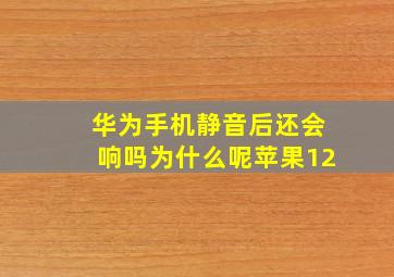 华为手机静音后还会响吗为什么呢苹果12