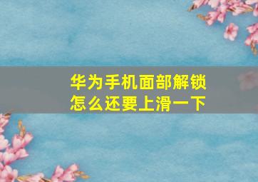 华为手机面部解锁怎么还要上滑一下