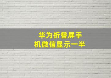 华为折叠屏手机微信显示一半