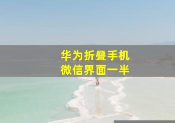 华为折叠手机微信界面一半