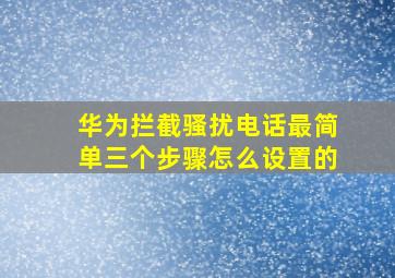 华为拦截骚扰电话最简单三个步骤怎么设置的