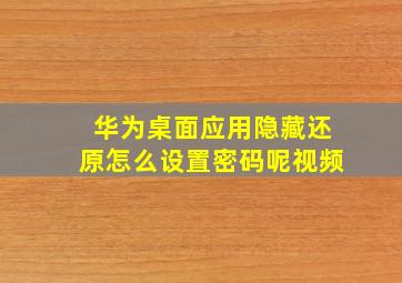 华为桌面应用隐藏还原怎么设置密码呢视频