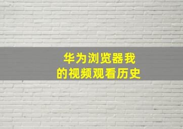 华为浏览器我的视频观看历史