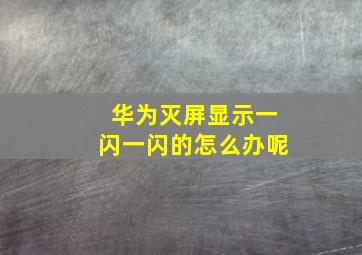 华为灭屏显示一闪一闪的怎么办呢