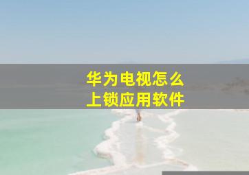 华为电视怎么上锁应用软件