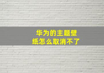 华为的主题壁纸怎么取消不了