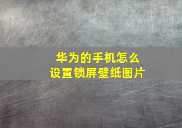 华为的手机怎么设置锁屏壁纸图片