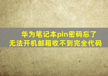 华为笔记本pin密码忘了无法开机邮箱收不到完全代码