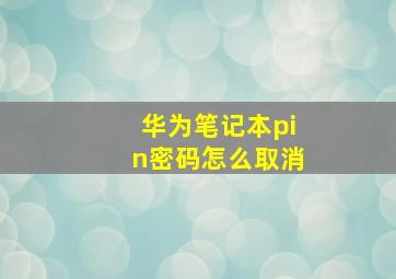 华为笔记本pin密码怎么取消