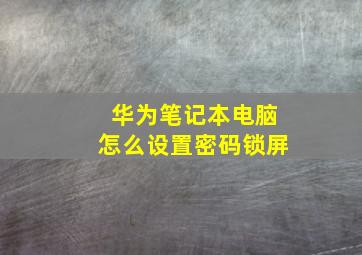 华为笔记本电脑怎么设置密码锁屏