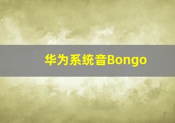 华为系统音Bongo