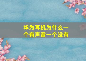 华为耳机为什么一个有声音一个没有