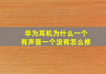 华为耳机为什么一个有声音一个没有怎么修