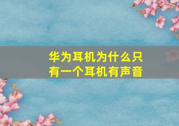 华为耳机为什么只有一个耳机有声音