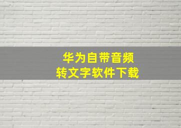 华为自带音频转文字软件下载