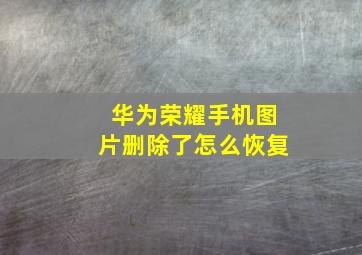 华为荣耀手机图片删除了怎么恢复