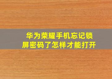 华为荣耀手机忘记锁屏密码了怎样才能打开