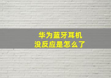 华为蓝牙耳机没反应是怎么了