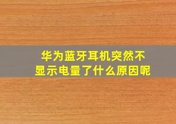 华为蓝牙耳机突然不显示电量了什么原因呢