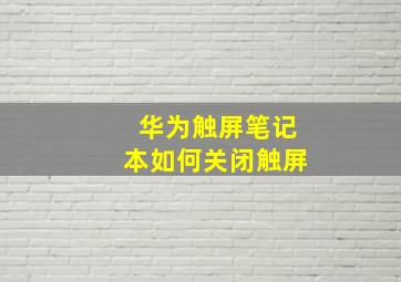 华为触屏笔记本如何关闭触屏